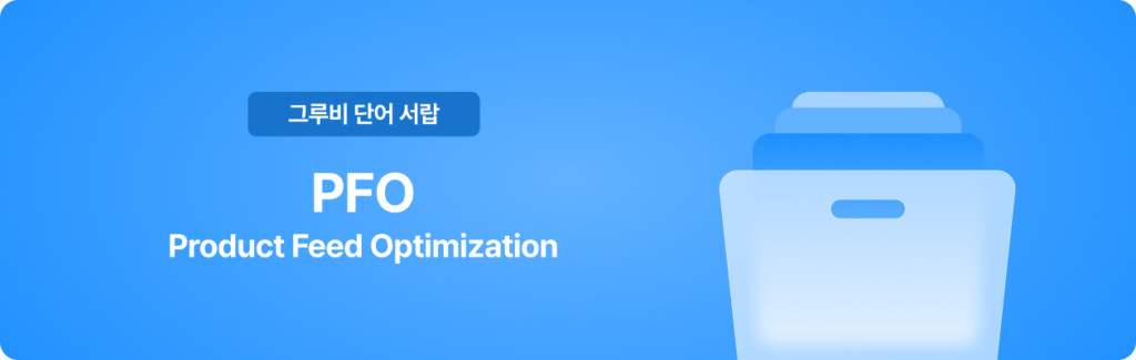 상품 피드 최적화(PFO, Product Feed Optimization)란? 그루비 단어 서랍